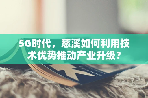 5G时代，慈溪如何利用技术优势推动产业升级？