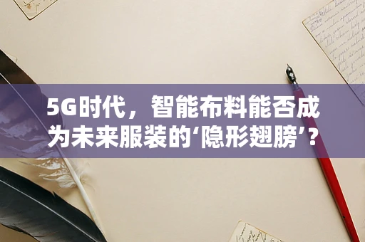5G时代，智能布料能否成为未来服装的‘隐形翅膀’？