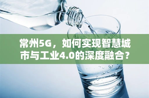 常州5G，如何实现智慧城市与工业4.0的深度融合？