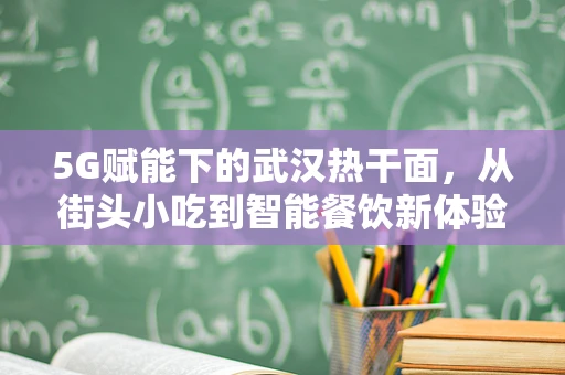 5G赋能下的武汉热干面，从街头小吃到智能餐饮新体验？
