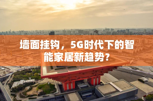 墙面挂钩，5G时代下的智能家居新趋势？