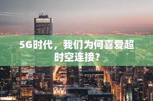 5G时代，我们为何喜爱超时空连接？