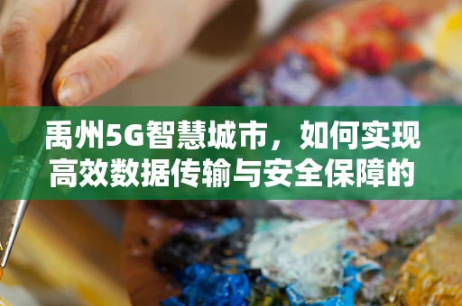 禹州5G智慧城市，如何实现高效数据传输与安全保障的平衡？