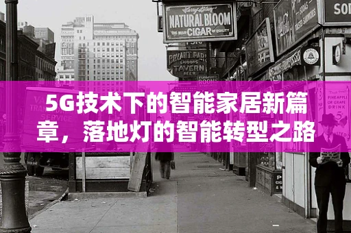5G技术下的智能家居新篇章，落地灯的智能转型之路