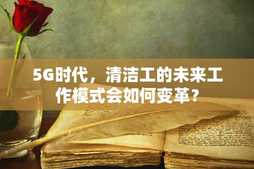5G时代，清洁工的未来工作模式会如何变革？