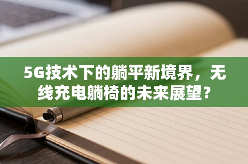 5G技术下的躺平新境界，无线充电躺椅的未来展望？