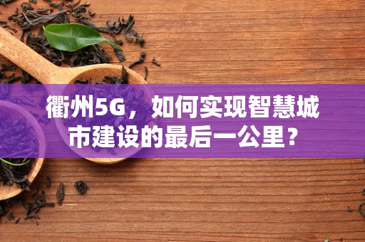 衢州5G，如何实现智慧城市建设的最后一公里？