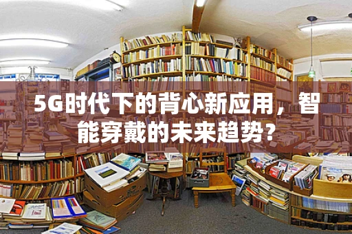 5G时代下的背心新应用，智能穿戴的未来趋势？