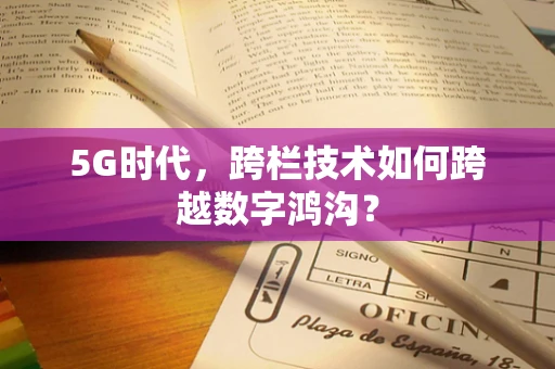 5G时代，跨栏技术如何跨越数字鸿沟？