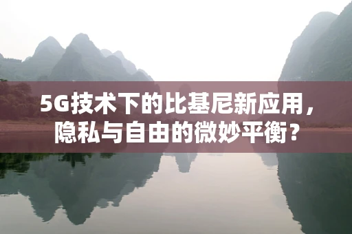 5G技术下的比基尼新应用，隐私与自由的微妙平衡？