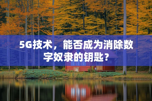 5G技术，能否成为消除数字奴隶的钥匙？