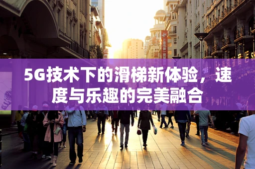 5G技术下的滑梯新体验，速度与乐趣的完美融合