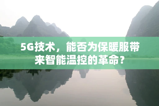 5G技术，能否为保暖服带来智能温控的革命？