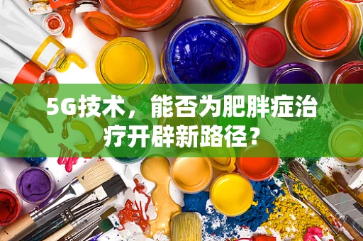 5G技术，能否为肥胖症治疗开辟新路径？