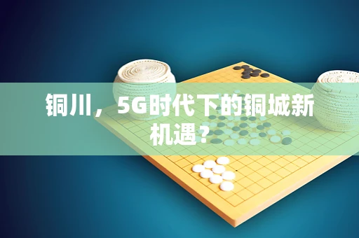 铜川，5G时代下的铜城新机遇？