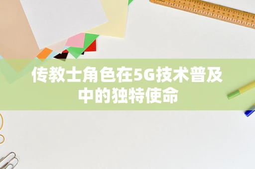 传教士角色在5G技术普及中的独特使命