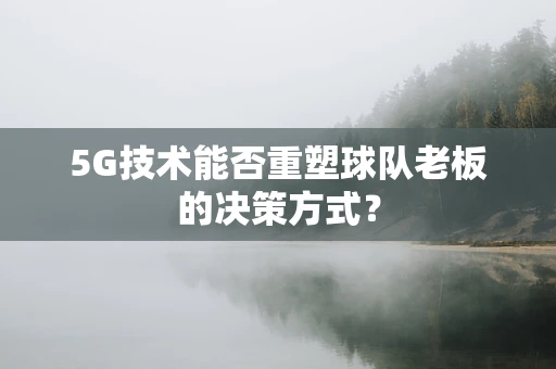 5G技术能否重塑球队老板的决策方式？