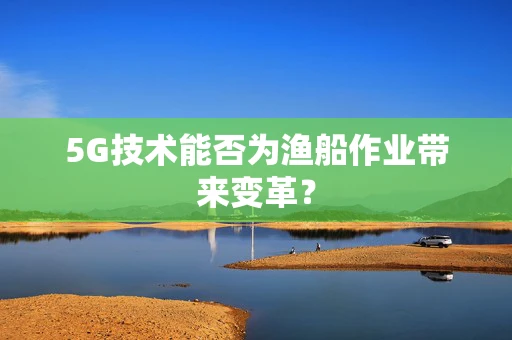 5G技术能否为渔船作业带来变革？
