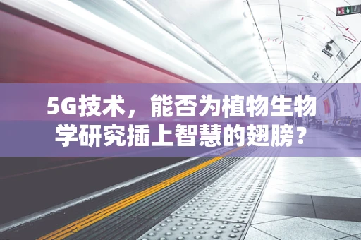 5G技术，能否为植物生物学研究插上智慧的翅膀？
