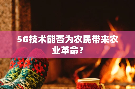 5G技术能否为农民带来农业革命？