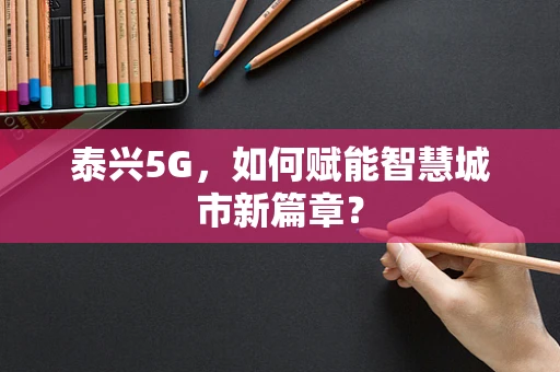 泰兴5G，如何赋能智慧城市新篇章？