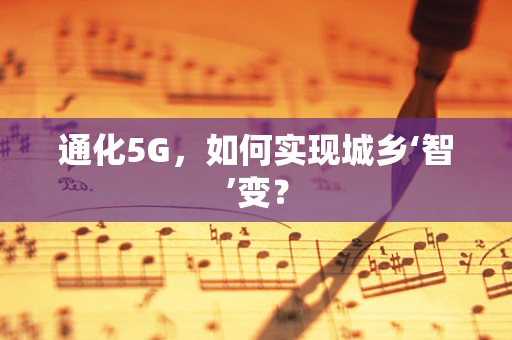 通化5G，如何实现城乡‘智’变？