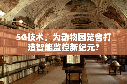 5G技术，为动物园笼舍打造智能监控新纪元？