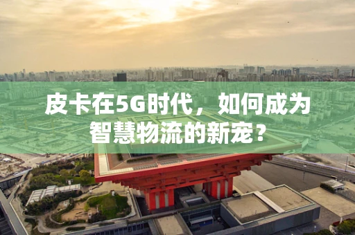皮卡在5G时代，如何成为智慧物流的新宠？
