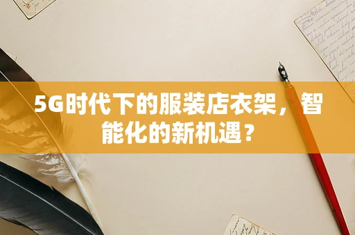 5G时代下的服装店衣架，智能化的新机遇？