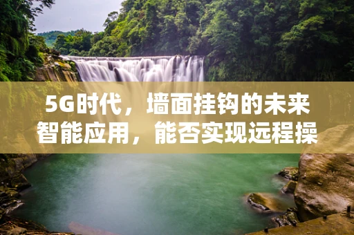 5G时代，墙面挂钩的未来智能应用，能否实现远程操控与自动挂取？