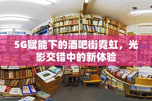 5G赋能下的酒吧街霓虹，光影交错中的新体验