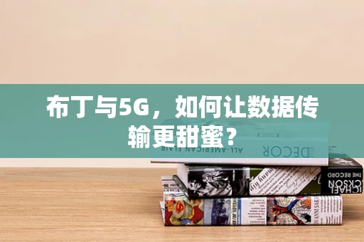 布丁与5G，如何让数据传输更甜蜜？