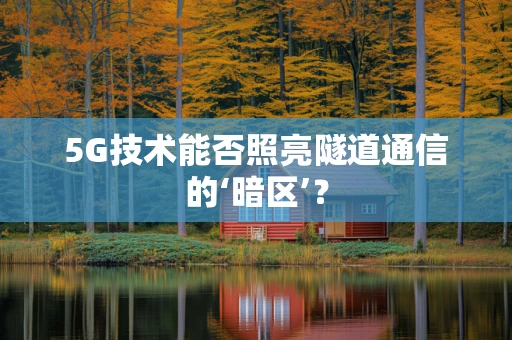 5G技术能否照亮隧道通信的‘暗区’？