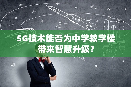 5G技术能否为中学教学楼带来智慧升级？
